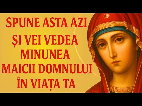 SPUNE PARACLISUL MAICII DOMNULUI AZI – IMPOSIBILUL SE VA REZOLVA