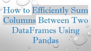 Download the video "How to Efficiently Sum Columns Between Two DataFrames Using Pandas"