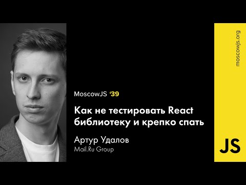 MoscowJS 39 — Как не тестировать React библиотеку и крепко спать  Технострим — Артур Удалов
