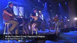 All My Fountains Live | Raymond Gregory