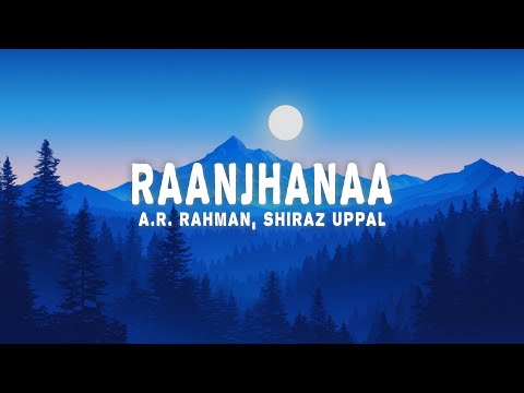 Raanjhanaa (Lyrics) - A.R. Rahman, Shiraz Uppal, Jaswinder Singh