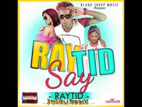 Raytid - Raytid Say [Swahili Riddim] Sept 2015