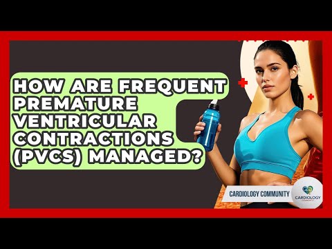 How Are Frequent Premature Ventricular Contractions (PVCs) Managed? - Cardiology Community