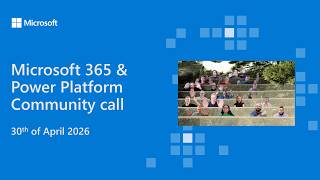 Microsoft 365 & Power Platform community call - 30th of April 2026