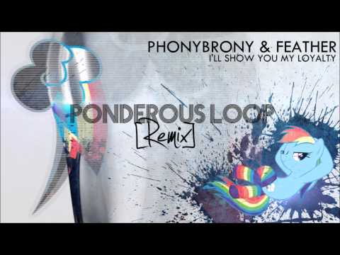 PhonyBrony & Feather - I'll Show You My Loyalty (Ponderous Loop Remix)
