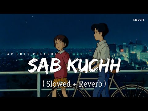 Sab Kuchh - Lofi (Slowed + Reverb) | B Praak | SR Lofi