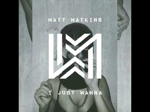 Matt Watkins - I Just Wanna