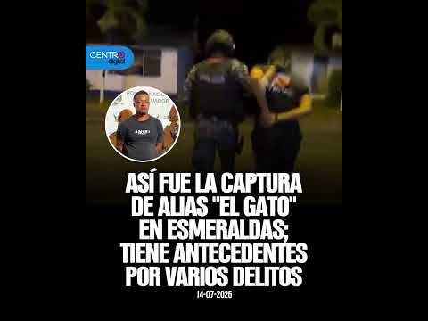 Así fue la captura de Alias "El Gato" en Esmeraldas; tiene antecedentes por varios delitos