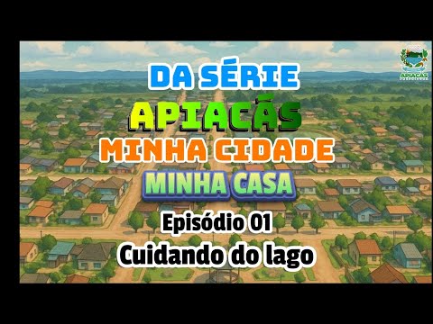 Da Série Apiacás minha cidade minha casa, episódio 01 Cuidando do Lago