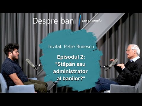 Stăpân sau administrator al banilor? - Petre Bunescu. Despre bani pur și simplu.S1E2