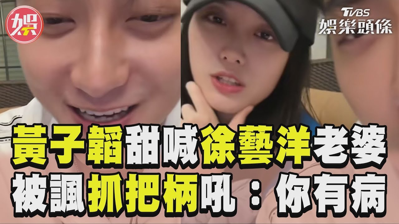 影音/黃子韜甜喊徐藝洋老婆放閃! 被諷「抓把柄」吼:你有病啊