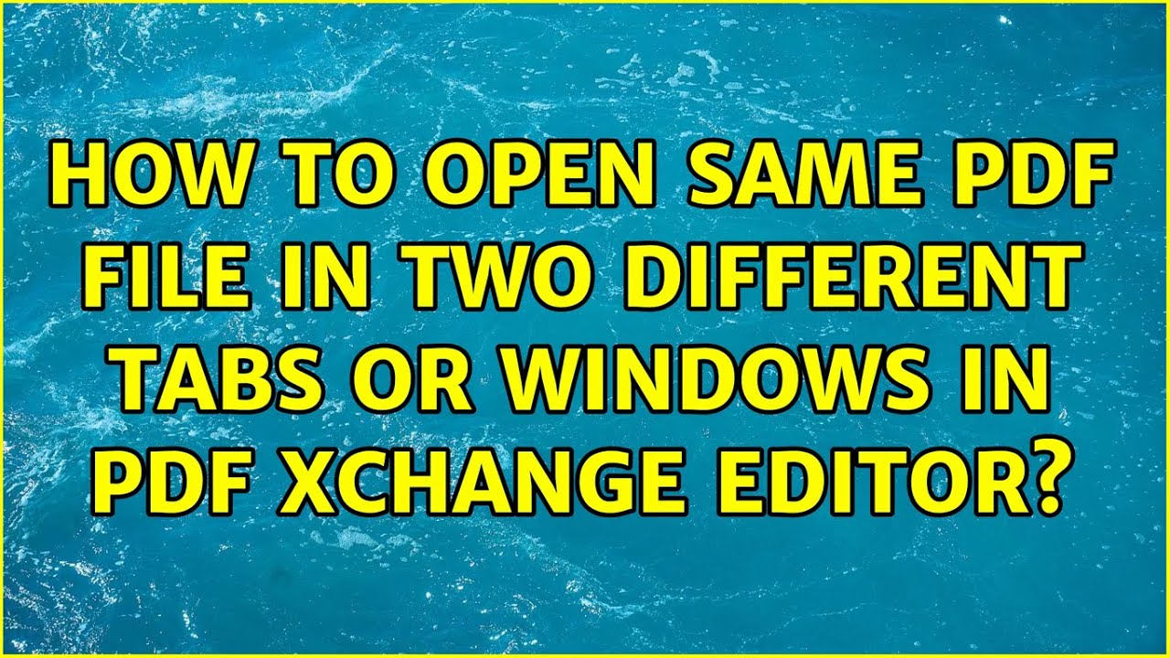 How to open same pdf file in two different tabs or windows in pdf xchange editor?