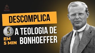 A TEOLOGIA DE DIETRICH BONHOEFFER EM 5 MINUTOS