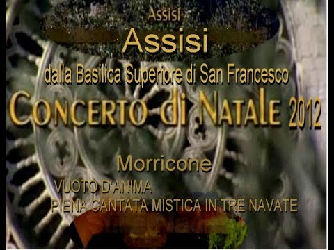 ASSISI CONCERTO DI NATALE 2012 -  VUOTO D’ANIMA PIENA CANTATA MISTICA IN TRE NAVATE -Morricone