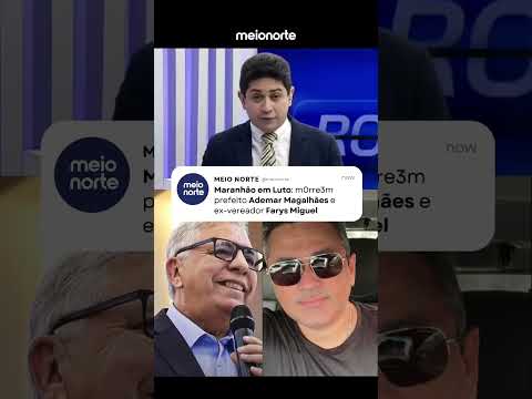 Luto no MA: Morrem prefeito Vitorino Freire, Ademar Magalhães e ex-vereador Farys Miguel #maranhão