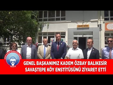 Genel Başkanımız Kadem Özbay Balıkesir Savaştepe Köy Enstitüsünü Ziyaret Etti | EĞİTİM İŞ