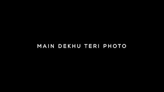 Main Dekhu Teri Photo  Black Screen Lyrics Status 