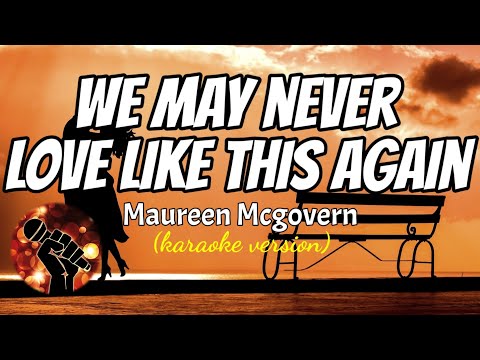 WE MAY NEVER LOVE LIKE THIS AGAIN - MAUREEN MCGOVERN (karaoke version)