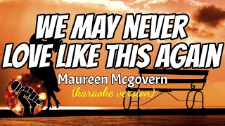 WE MAY NEVER LOVE LIKE THIS AGAIN - MAUREEN MCGOVERN (karaoke version)