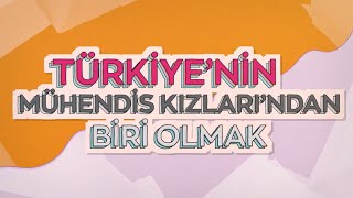 Türkiye’nin Mühendis Kızları’nda Yer Almak Nasıl Bir Deneyim?
