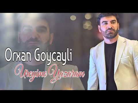 Orxan Goycayli - Ureyime Yazaram 2025 