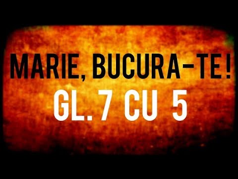 Marie, bucura-Te, gl. 7 cu 5