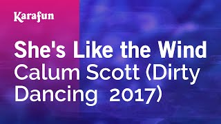 She&#39;s Like the Wind - Calum Scott (Dirty Dancing  2017) | Karaoke Version | KaraFun