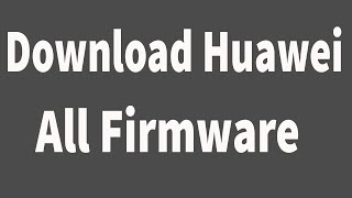 Download Huawei All Firmware ( Flash File )