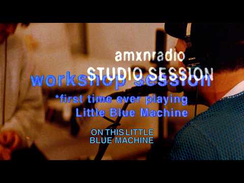 Little Blue Machine (Studio Session) - Workshop | AMXNRADIO & Joel Houston