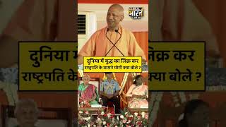 दुनिया में युद्ध का जिक्र कर राष्ट्रपति के सामने योगी क्या बोले ?