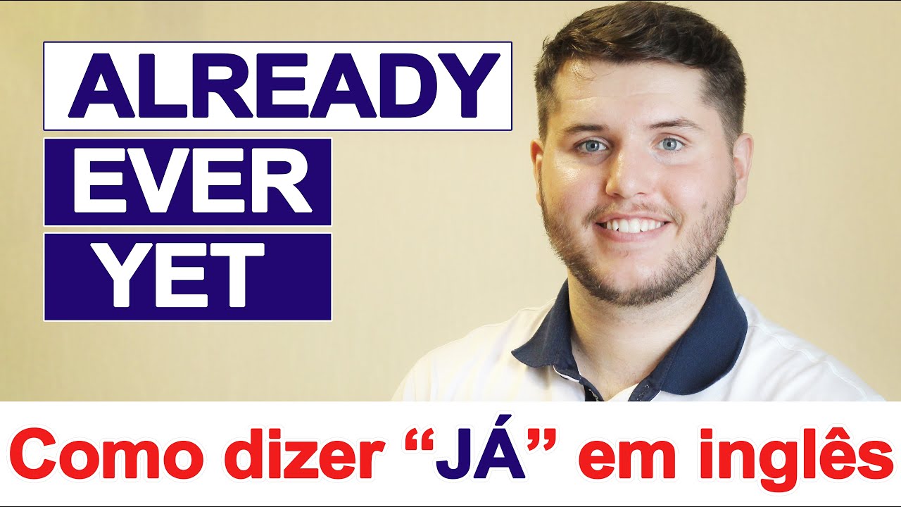 Como falar "JÁ" em inglês: ALREADY / EVER / YET -- Aula completa