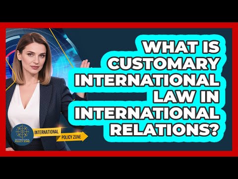 What Is Customary International Law In International Relations? - International Policy Zone