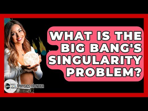 What Is The Big Bang's Singularity Problem? - Physics Frontier