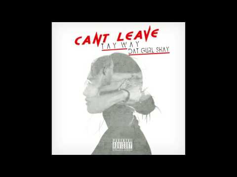 DatGurl Shay X Tay Way - Cant Leave