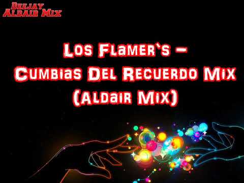 Los Flamer`s  - Cumbias Del Recuerdo Mix (Aldair Mix)