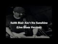 Keith Blair Ain T No Sunshine When She S Gone