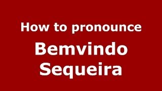 How to pronounce Bemvindo Sequeira