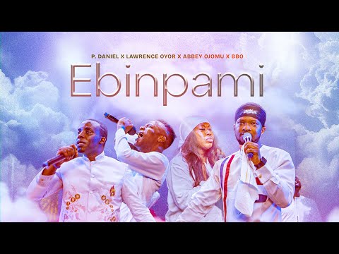 EBINPAMI OFFICIAL VIDEO|| P. DANIEL OLAWANDE FT LAWRENCE OYOR, ABBEY OJOMU, BBO#gospelmusic#ebinpami