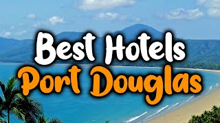 Best Hotels In Port Douglas - For Families, Couples, Work Trips, Luxury & Budget
