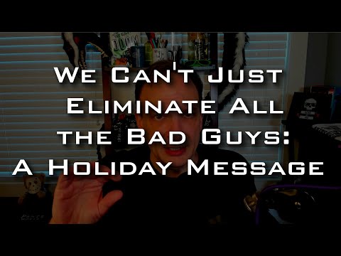 We Can't Just Make the Bad Guys Disappear: A Holiday Message