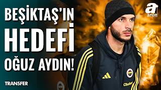 Beşiktaş, Fenerbahçeli Oğuz Aydın’ı Listesine Aldı