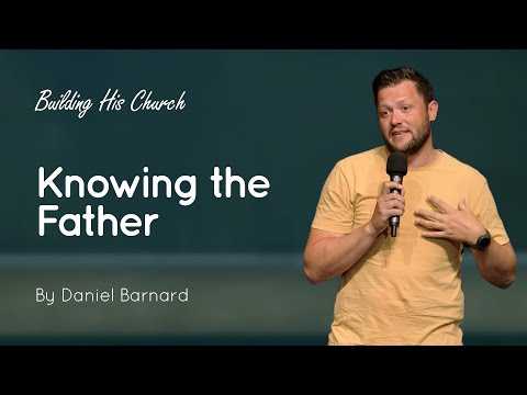 Knowing the Father | Daniel Barnard | Building His Church