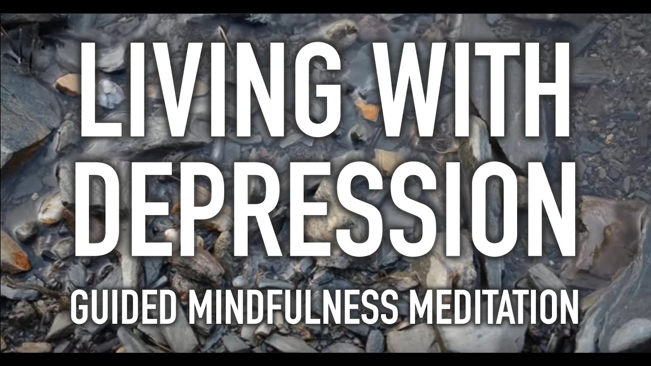 Guided Mindfulness Meditation on Depression - 20 minutes - help to cope