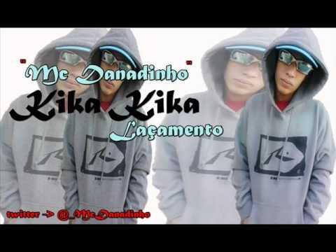 Mc Danadinho - Kika Kika ( Dj De & Dj Yaguinho ) Laçamento 2012