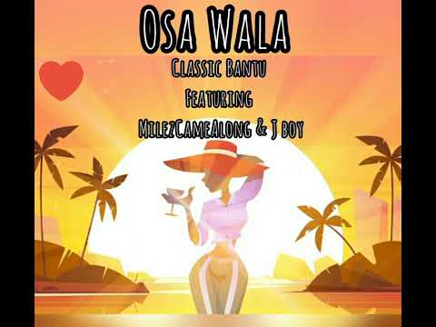 Osa Wala - Classic Bantu ft MilezCameAlong & J Boy
