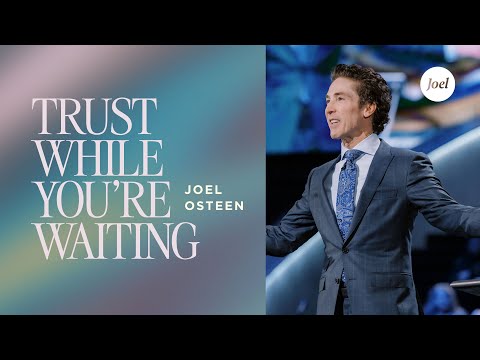 Trust While You're Waiting | Joel Osteen