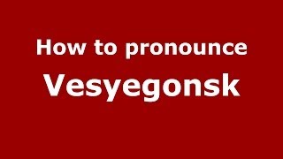 How to pronounce Vesyegonsk