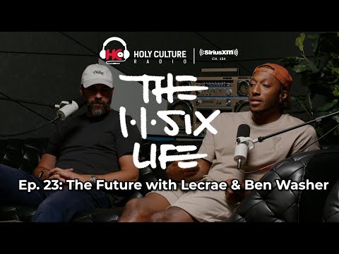 The 116 Life Ep. 23 - The Future with Lecrae and Ben Washer