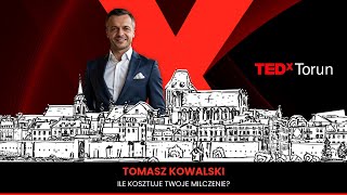 Ile kosztuje Twoje milczenie? | Tomasz Kowalski | TEDxTorun