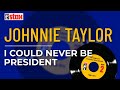 Johnnie Taylor - I Could Never Be President (Official Audio)
